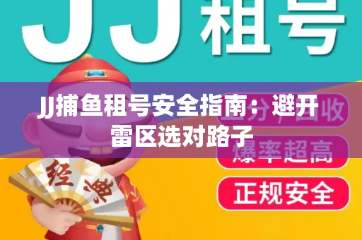 JJ捕鱼租号安全指南：避开雷区选对路子