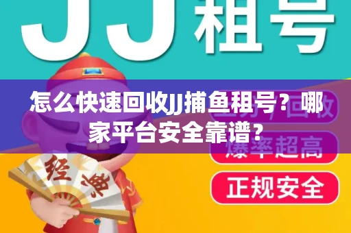 怎么快速回收JJ捕鱼租号？哪家平台安全靠谱？