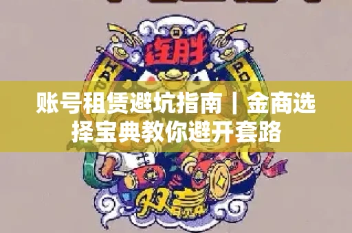 账号租赁避坑指南｜金商选择宝典教你避开套路